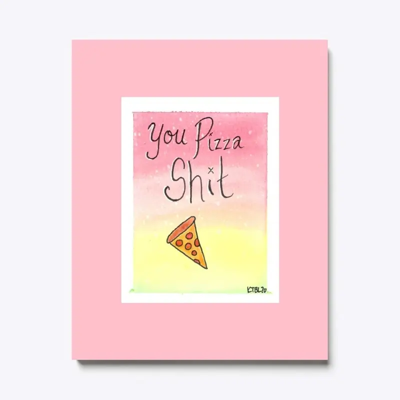 You Pizza Shit- Watercolor Puns