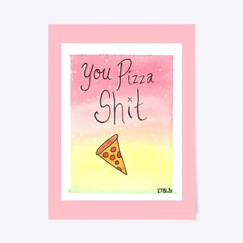 You Pizza Shit- Watercolor Puns